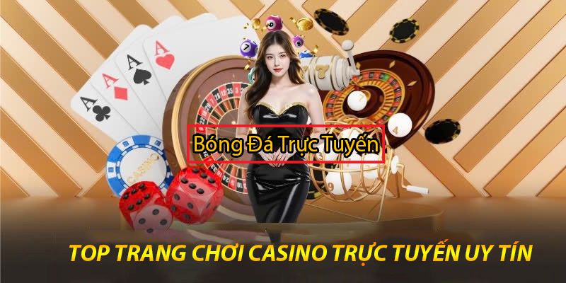 Xếp hạng Top 5 trang web Casino uy tín an toàn nhất năm 1 trang web casino uy tín nhất